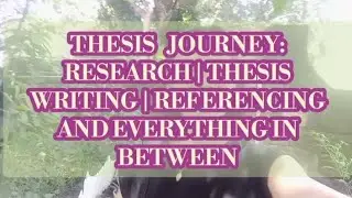 THESIS JOURNEY: Research | Writing | Referencing and Everything in Between