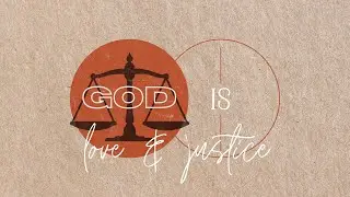 God Is Ep. 08: God is Love and Justice