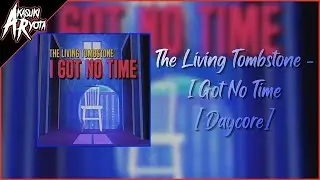 The Living Tombstone - I Got No Time (Daycore)