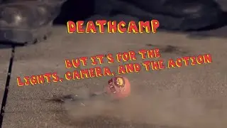 DEATHCAMP BUT ITS FOR THE LIGHTS, CAMERA, AND THE ACTION