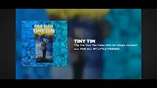 Tiny Tim tip toe thru the tulips