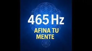 Frecuencia 465 Hz | Reprograma Tu Mente y Expande tu Conciencia