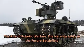 The Rise of Robotic Warfare: The Nerehta AUGV in the Future Battlefield