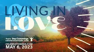 May 6,  2023 - &ldquo;Living in Love&rdquo; - Pastor Des Cumming