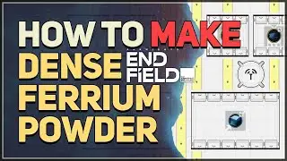 How to make Dense Ferrium Powder Arknights Endfield