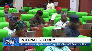 INTERNAL SECURITY: House Passes Nigeria Peace Corps Bill, Okays Oil Search In Bida | TRUST TV