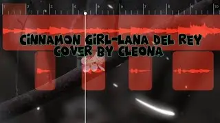 Cinnamon Girl-Lana Del Rey Cover by Cleona