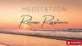 Release Resistance Guided Meditation