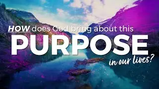 How God Fulfills His Purpose in Us