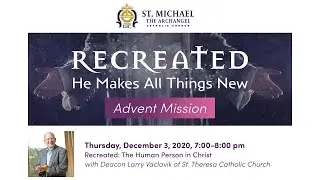 Advent Mission - Recreated: The Human Person in Christ with Deacon Larry Vaclavik