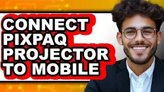 How to Connect Pixpaq Projector to Mobile - Full Guide