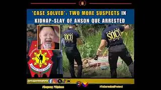 Case solved&rsquo;: Two more suspects in kidnap-slay of Anson Que arrested