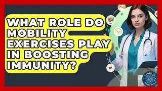 What Role Do Mobility Exercises Play In Boosting Immunity? - All About the Immune System