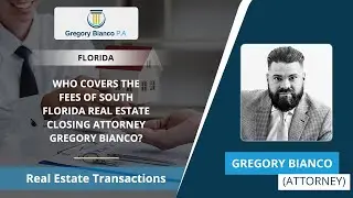Who Covers The Fees Of South Florida Real Estate Closing Attorney Gregory Bianco?