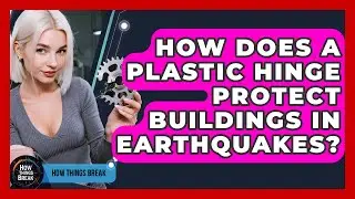 How Does A Plastic Hinge Protect Buildings In Earthquakes? - How Things Break