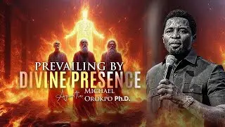 Prevailing by Divine Presence - Apostle Michael Orokpo