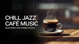 Chill Jazz Café Music | Calm Mood for Coffee & Focus