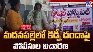 మదనపల్లెలో కిడ్నీ దందాపై పోలీసుల విచారణ | Kidney Rocket Gang Busterd  - TV9