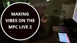 Making Vibes On The MPC LIVE 2