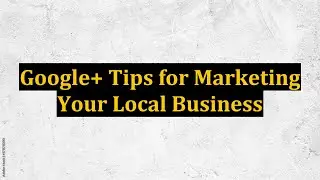Google+ Tips for Marketing Your Local Business