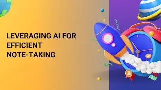 Leveraging AI for Efficient Note Taking