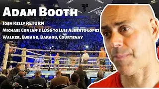 Adam Booth HONEST on Michael Conlan LOSS and Josh Kelly RETURN!