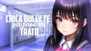 [ASMR Roleplay] Chica Bully Te Propone Un Trato