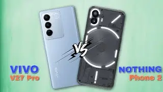 Nothing Phone 2 vs Vivo v27 Pro Full Comparison -