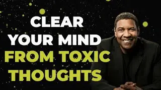 CLEAR YOUR MIND FROM TOXIC THOUGHTS - RECLAIM FOCUS AND INNER PEACE | Denzel Washington Motivation