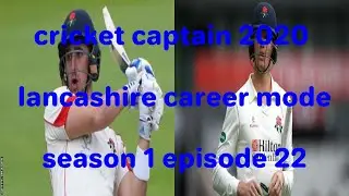 Cricket Captain 2020: Lancashire Career Mode Episode 22 - Big Hundreds