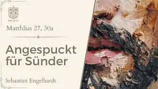 Angespuckt f&uuml;r S&uuml;nder (Matth&auml;us 27,30a) - Sebastian Engelhardt