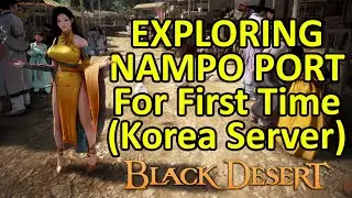 Exploring Nampo Port First Time on Land of Morning Light Korea Server (Black Desert Online) BDO