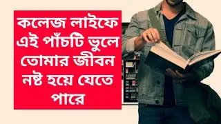 কলেজ লাইফে এই পাঁচটি ভুলে তোমার জীবন নষ্ট হয়ে যেতে পারে ||  Five Mistakes in College Life