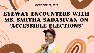 Eyeway Encounters with Ms. Smitha Sadasivan on &lsquo;Accessible Elections&rsquo;