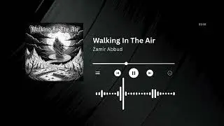 Walking In The Air ( by Zamir Abbud )