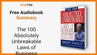 The 100 Absolutely Unbreakable Laws of Business Success by Brian Tracy: 9 Minute Summary