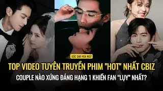 Top video tuyên truyền phim hot nhất Cbiz: Couple nào xứng đáng hạng 1 khiến fan lụy nhất? #cdrama