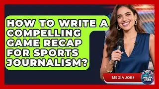 How To Write A Compelling Game Recap For Sports Journalism? - Media Jobs