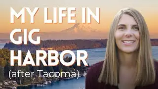 Living in Gig Harbor after Growing Up in Tacoma