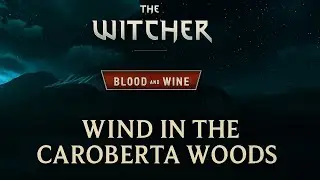 Wind in the Caroberta Woods &ndash; Extended Witcher 3 Ambient Music (Blood and Wine OST)