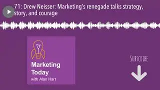 71: Drew Neisser: Marketing&rsquo;s renegade talks strategy, story, and courage