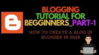 blogging tutorial for beginners 2019 Part 1| how to create a blog on blogger 2019