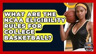 What Are The NCAA Eligibility Rules For College Basketball? - College Basketball Insiders