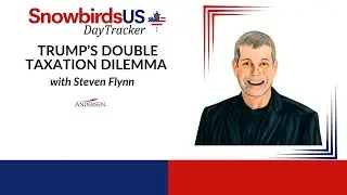 Trump&rsquo;s Double Taxation Dilemma with Steven Flynn