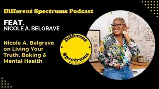 🎙️ Different Spectrums Podcast Nicole A  Belgrave on Living Your Truth, Baking & Mental Health