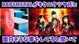BABYMETALがキタニタツヤ氏と何か面白そうな事をしてると聞いて