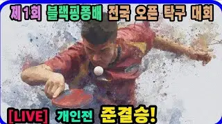 [LIVE] 정유찬(3부) vs 이호준(선수) 개인전 4강 제1회 블랙핑퐁배 전국탁구대회