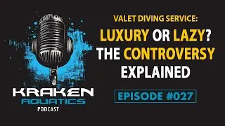 Kraken Aquatics Podcast #027 - Valet Diving Service: Luxury or Lazy? The Controversy Explained
