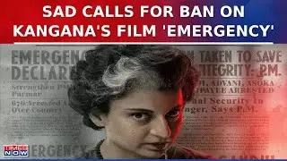 SAD Issues Legal Notice to CBFC Over Kangana Ranaut's Film 'Emergency'; Congress Demands Arrest