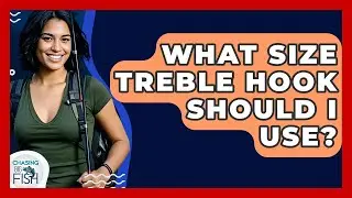 What Size Treble Hook Should I Use? - Chasing Big Fish